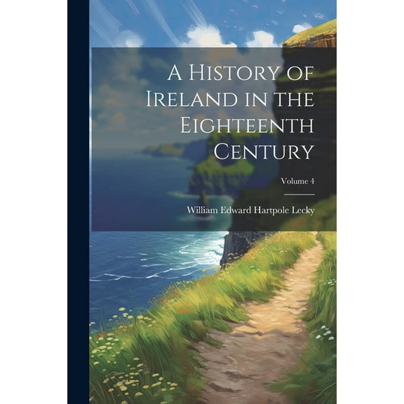 A History of Ireland in the Eighteenth Century; Volume 4 (Paperback)