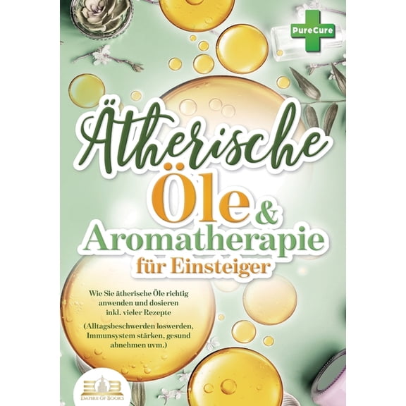 Aromatherapie fÃ¼r Einsteiger: Wie Sie Ã¤therische Ãle richtig anwenden und dosieren inkl. vieler Rezepte (Alltagsbeschwer, (Paperback)