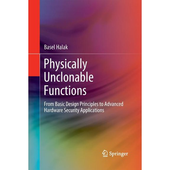 Physically Unclonable Functions: From Basic Design Principles to Advanced Hardware Security Applications, (Paperback)