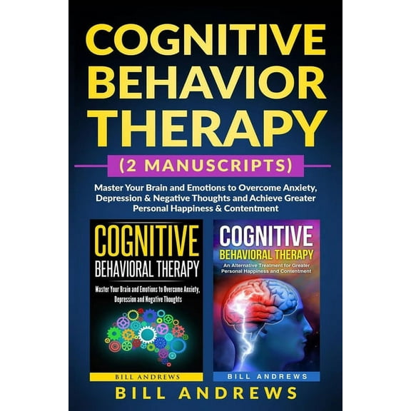 Cognitive Behavior Therapy (2 Manuscripts) - Master Your Brain and Emotions to Overcome Anxiety, Depression & Negative Thoughts and Achieve Greater Personal Happiness & Contentment (Paperback)
