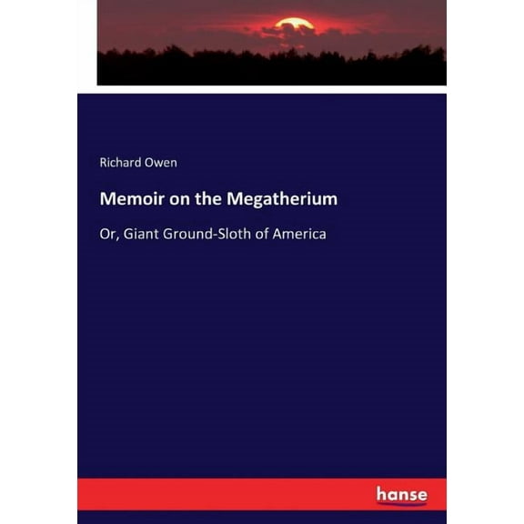 Memoir on the Megatherium: Or, Giant Ground-Sloth of America, (Paperback)