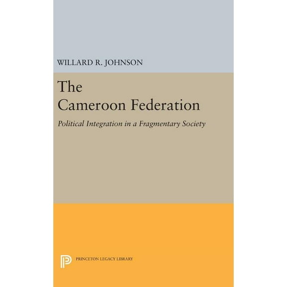 Princeton Legacy Library The Cameroon Federation: Political Integration in a Fragmentary Society, Book 1434, (Hardcover)