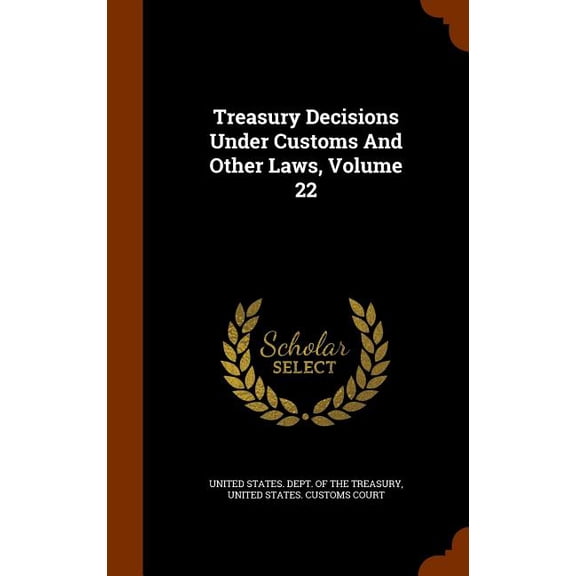 Treasury Decisions Under Customs And Other Laws, Volume 22 (Hardcover)