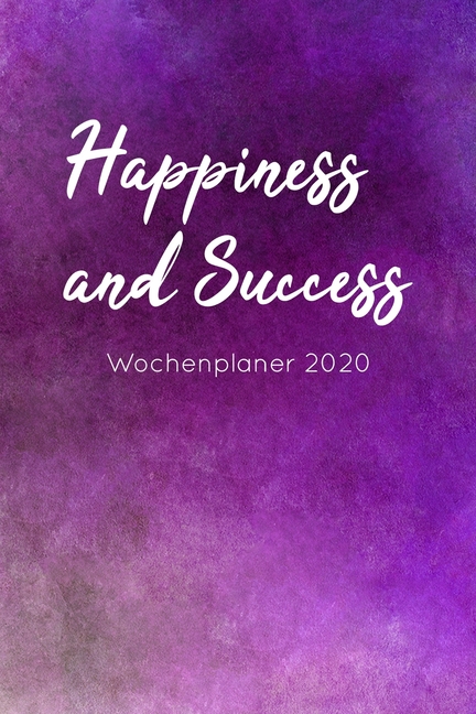 Happiness and Success Wochenplaner 2020 : Terminkalender 2020 für mehr 