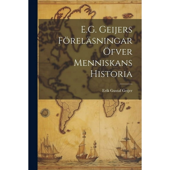 E.G. Geijers Föreläsningar Öfver Menniskans Historia (Paperback)