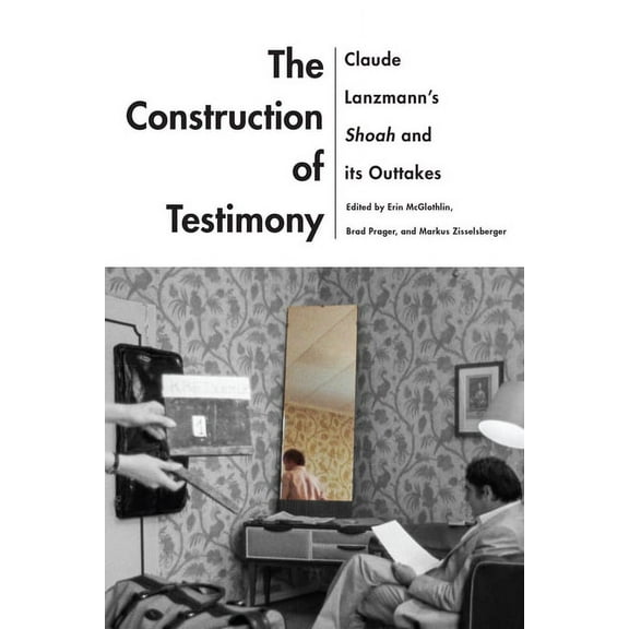 Contemporary Approaches to Film and Medi The Construction of Testimony: Claude Lanzmann's Shoah and Its Outtakes, (Paperback)