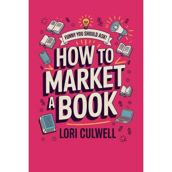Funny You Should Ask How to Market a Book: The HIlariously Detailed Guide to Book Marketing and Promotion, (Paperback)