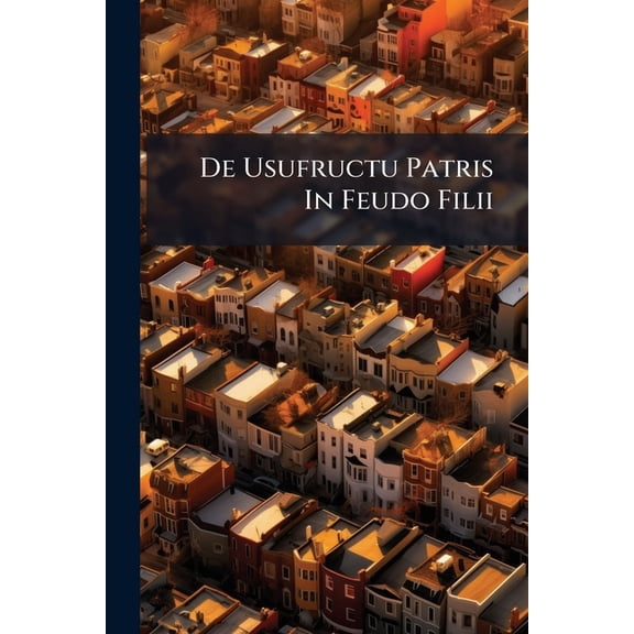 De Usufructu Patris In Feudo Filii (Paperback)