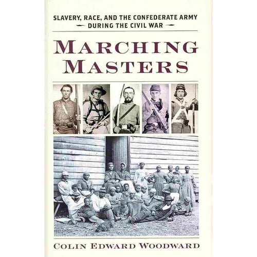 Marching Masters Slavery, Race, and the Confederate Army During the Civil War