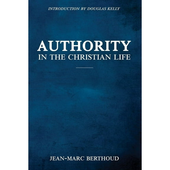 Authority in the Christian Life (Paperback) by R A Sheats, Jean-Marc Berthoud