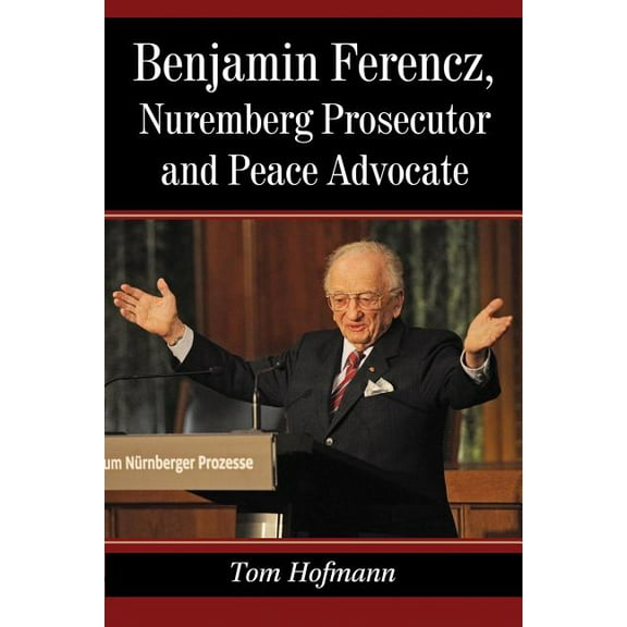 Benjamin Ferencz, Nuremberg Prosecutor and Peace Advocate, (Paperback)