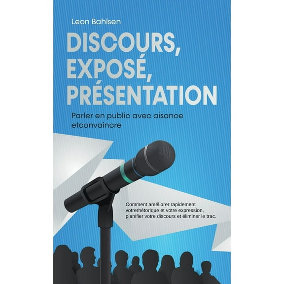 Discours, exposé, présentation: Parler en public avec aisance etconvaincre -Comment améliorer rapidement votrerhétorique, (Paperback)