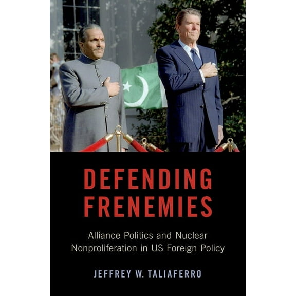 Defending Frenemies: Alliances, Politics, and Nuclear Nonproliferation in US Foreign Policy, (Paperback)