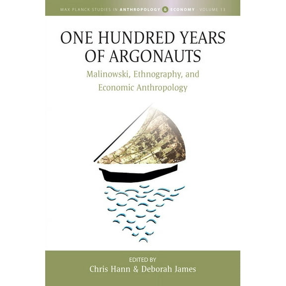 Max Planck Studies in Anthropology and E One Hundred Years of Argonauts: Malinowski, Ethnography and Economic Anthropology, Book 13, (Paperback)