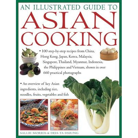 An Illustrated Guide to Asian Cooking : 100 Step-By-Step Recipes from China, Hong Kong, Japan, Korea, Malaysia, Singapore, Thailand, Myanmar, Indonesia, the Philippines and Vietnam, Shown in Over 660 Practical