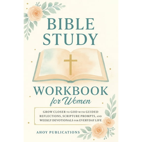 Bible Study Workbook for Women: Grow Closer to God with Guided Reflections, Scripture Prompts, and Weekly Devotionals fo, (Paperback)
