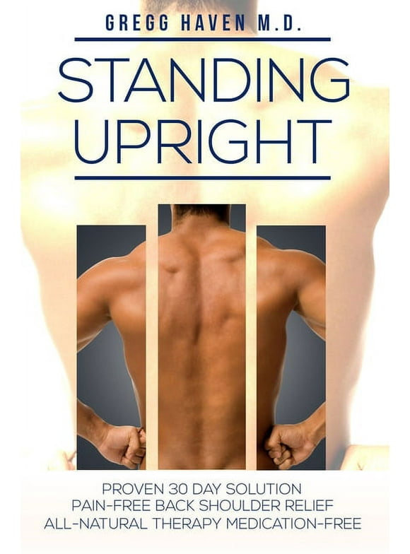 Pain Management - Standing Upright: Healing Back Pain: Proven 30 Day Solution - Pain-Free Back Shoulder Relief - All-Natural Therapy, Medication-Free (Paperback)