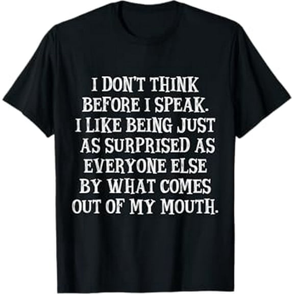 I Don't Think Before I Speak I Like Being Just As Surprised T-Shirt
