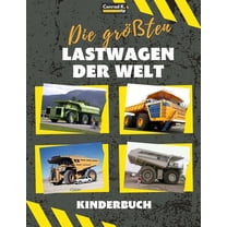 Die grÃ¶Ãten Lastwagen der Welt: ein Buch fÃ¼r Kinder Ã¼ber groÃe Lastwagen, Muldenkipper und Baufahrzeuge fÃ¼r Kleinkinder,, (Paperback)