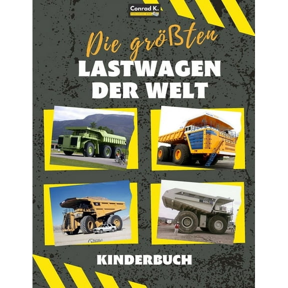 Die gröÃten Lastwagen der Welt: ein Buch für Kinder über groÃe Lastwagen, Muldenkipper und Baufahrzeuge für Kleinkinder,, (Paperback)
