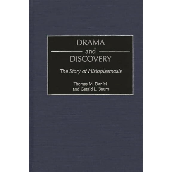 Contributions in Medical Studies Drama and Discovery: The Story of Histoplasmosis, Book 48, (Hardcover)