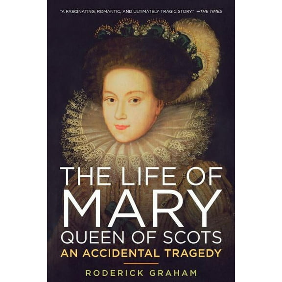Life of Mary, Queen of Scots: An Accidental Tragedy (Paperback)