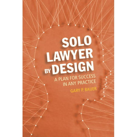 Solo Lawyer by Design : A Plan for Success in Any