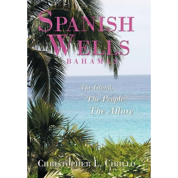 Spanish Wells Bahamas: The Island, The People, The Allure (Hardcover)