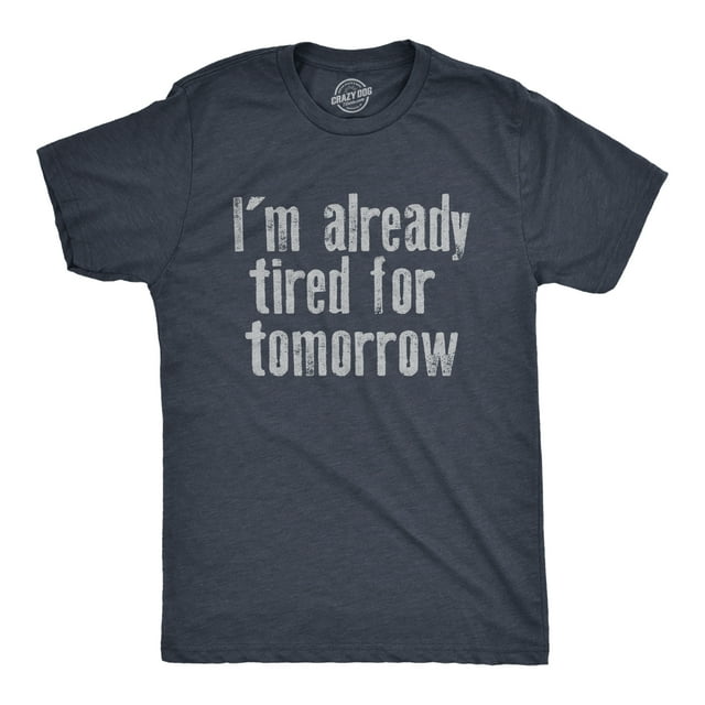 Mens Im Already Tired for Tomorrow T Shirt Funny Exhausted Sleepy Joke Tee for Guys (Heather Navy - TIRED) - L