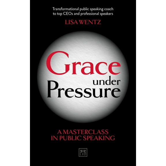 Grace Under Pressure : A Masterclass in Public Speaking (Paperback)