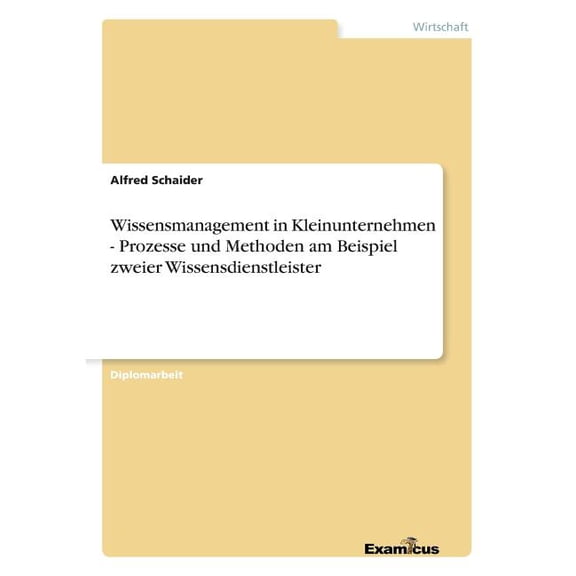 Wissensmanagement in Kleinunternehmen - Prozesse und Methoden am Beispiel zweier Wissensdienstleister, (Paperback)