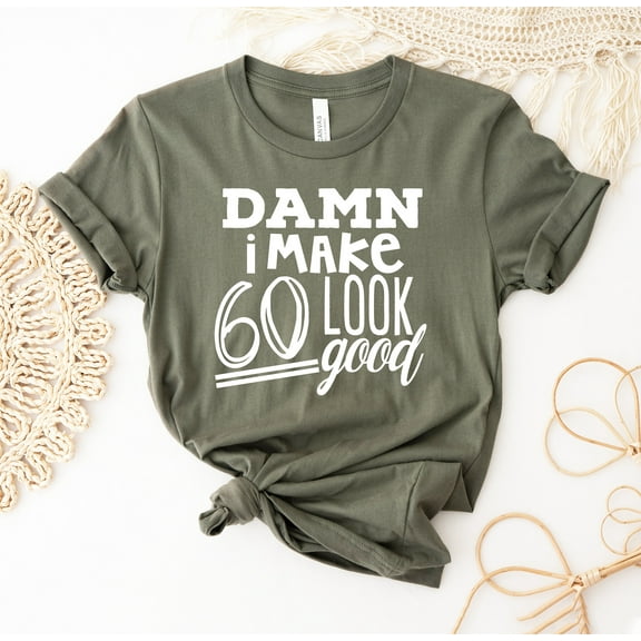 Damn I Make 60 Look Good T-shirt Years Old Shirt Birthday Gift 60Th Sixty Dirty Tee Tshirt Bday Ideas For Men Custom Gifts Women Personalized