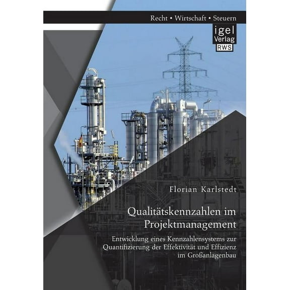 Qualitätskennzahlen im Projektmanagement: Entwicklung eines Kennzahlensystems zur Quantifizierung der Effektivität und Effizienz im Großanlagenbau (Paperback)