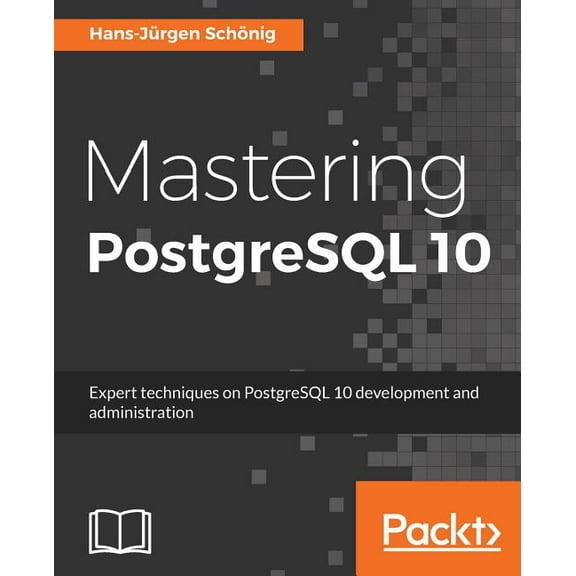 Mastering PostgreSQL 10: Expert techniques on PostgreSQL 10 development and administration (Paperback)