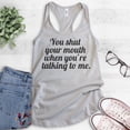 thumbnail image 2 of You Shut Your Mouth When You're Talking To Me Tank Top, Ladies Racerback Tank Top, Funny Tank, Shut Up Tank, Silver Gray, Medium, 2 of 3