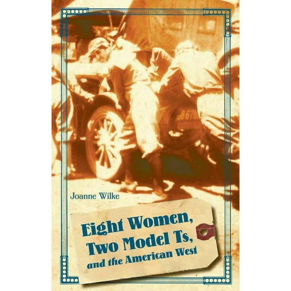 Women in the West Eight Women, Two Model Ts, and the American West, (Paperback)