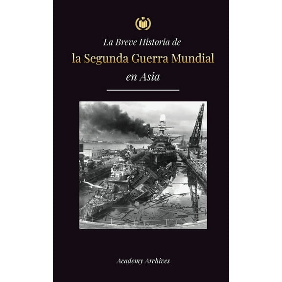 Libro de Memorias Simplificadas La Breve Historia de la Segunda Guerra Mundial en Asia: La guerra de Asia-Pacífico, la Flota Oriental, Pearl Harbor y la, (Paperback)
