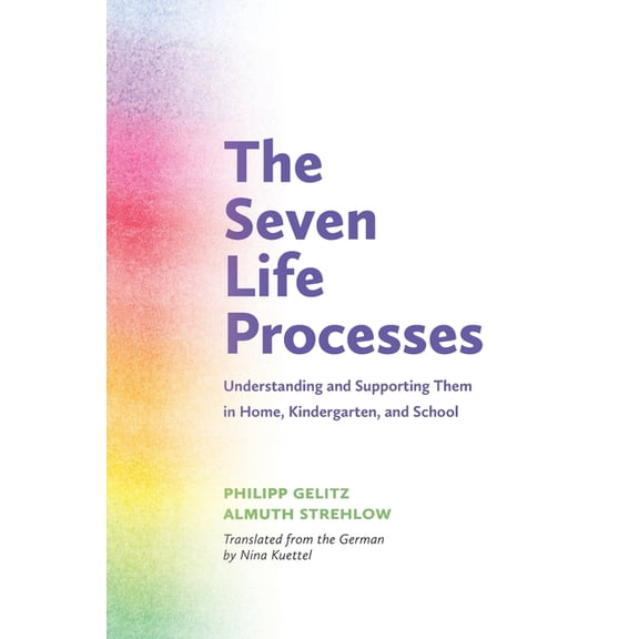 The Seven Life Processes: Understanding and Supporting Them in Home, Kindergarten, and School, (Paperback)