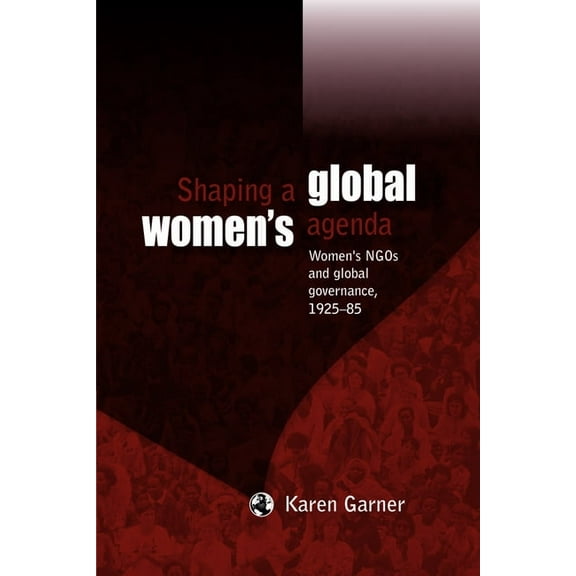 Shaping a Global Women's Agenda: Women's Ngos and Global Governance, 1925-85, (Paperback)