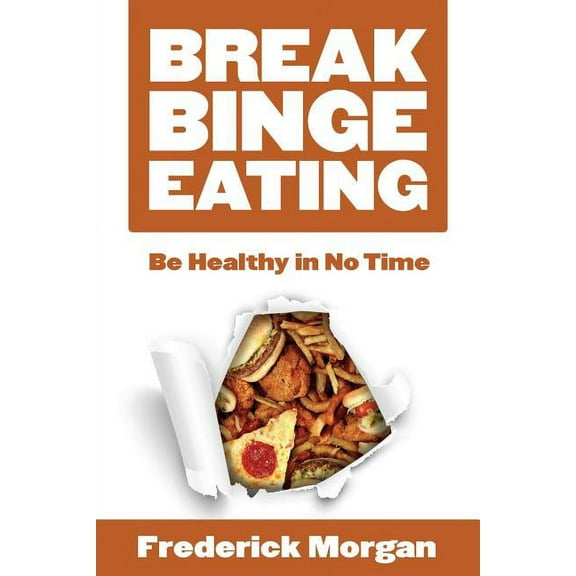Break Binge Eating: Be Healthy in No Time (Paperback)