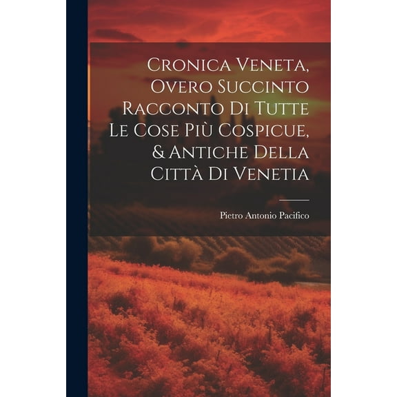 Cronica Veneta, Overo Succinto Racconto Di Tutte Le Cose Più Cospicue, & Antiche Della Città Di Venetia (Paperback)