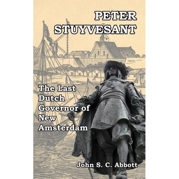 Peter Stuyvesant: The Last Dutch Governor of New Amsterdam, (Hardcover)