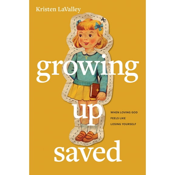 Growing Up Saved: When Loving God Feels Like Losing Yourself, (Paperback)