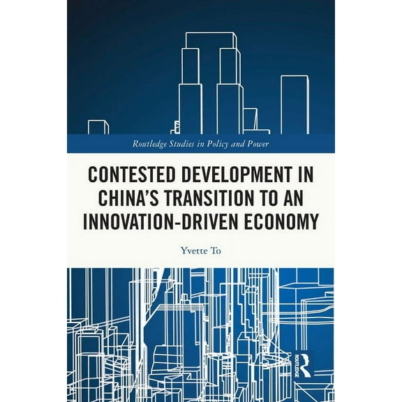 Routledge Studies in Policy and Power Contested Development in China's Transition to an Innovation-driven Economy, (Paperback)