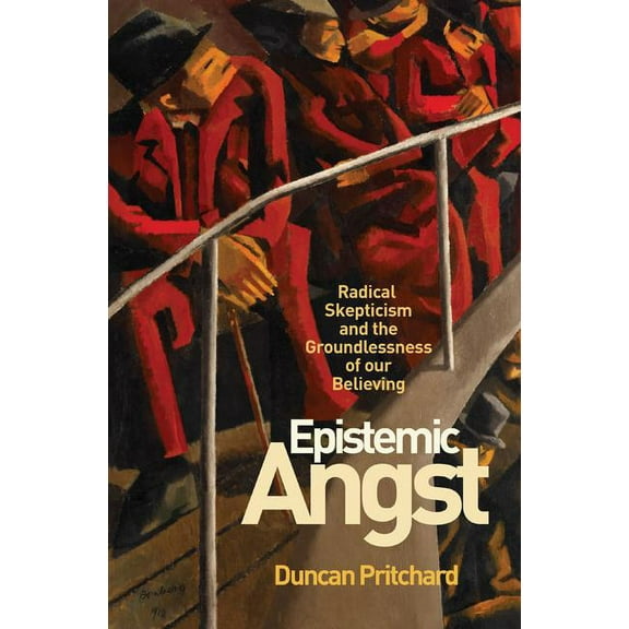 Soochow University Lectures in Philosoph Epistemic Angst: Radical Skepticism and the Groundlessness of Our Believing, Book 5, (Hardcover)