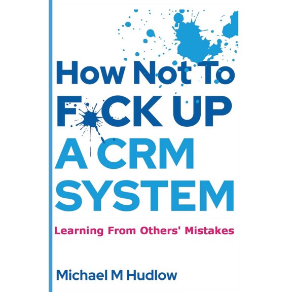 How Not To F*ck Up A CRM System, (Paperback)