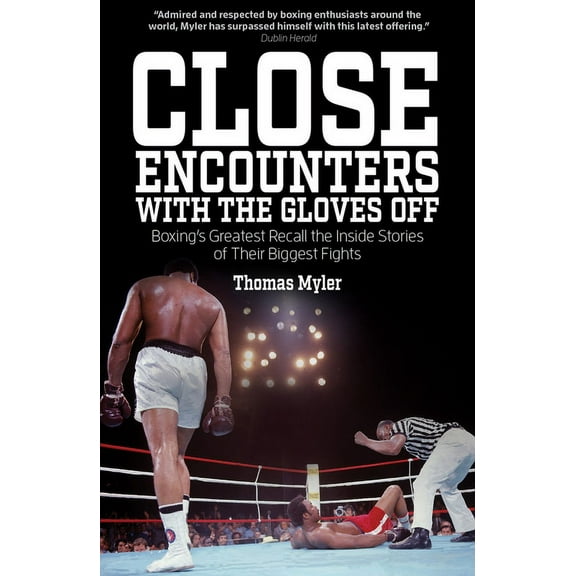 Close Encounters with the Gloves Off : Boxing's Greats Recall the Inside Stories of Their Big Fights (Paperback)