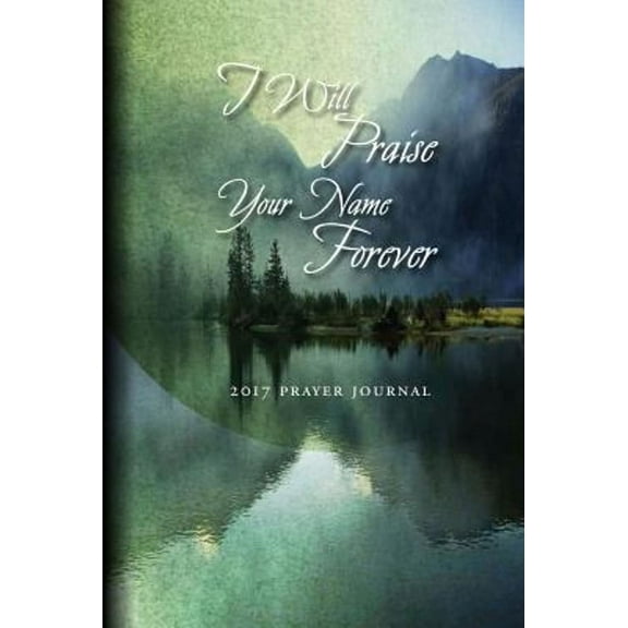 Prayer Journal 2017 : I Will Praise Your Name Forever! (Hardcover) 9781593252946