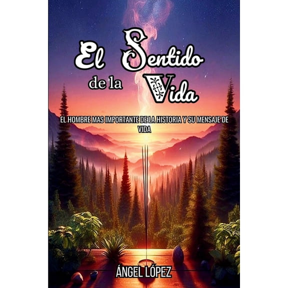 El Sentido de la Vida: El Hombre más Importante de la Historia y su Mensaje de Vida, (Paperback)