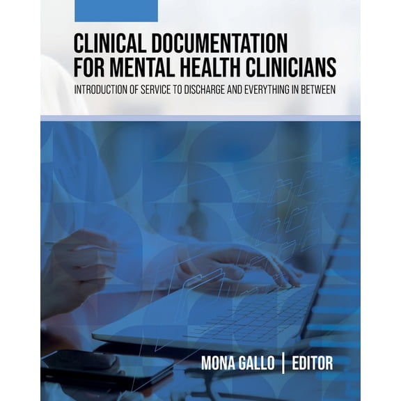 Clinical Documentation for Mental Health Clinicians: Introduction of Service to Discharge and Everything in Between, (Paperback)